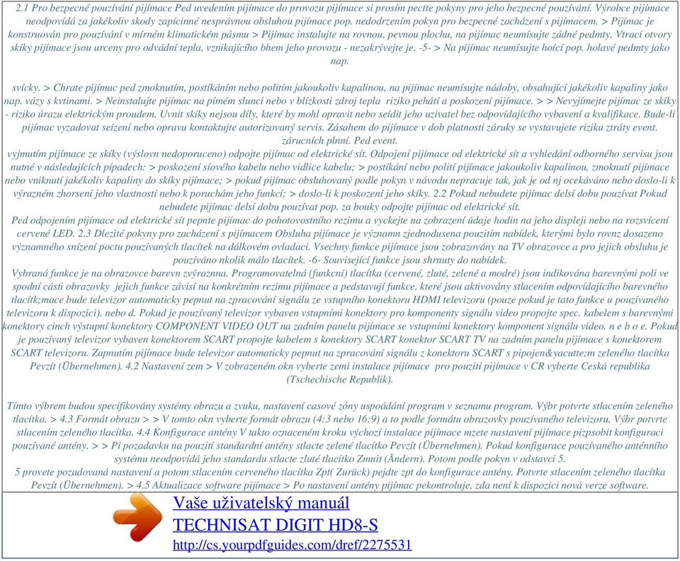 > Pijímac je konstruován pro pouzívání v mírném klimatickém pásmu > Pijímac instalujte na rovnou, pevnou plochu, na pijímac neumísujte zádné pedmty.