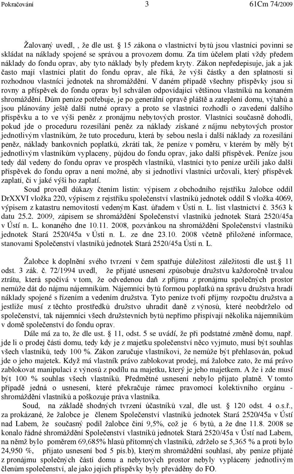 Zákon nepředepisuje, jak a jak často mají vlastníci platit do fondu oprav, ale říká, že výši částky a den splatnosti si rozhodnou vlastníci jednotek na shromáždění.