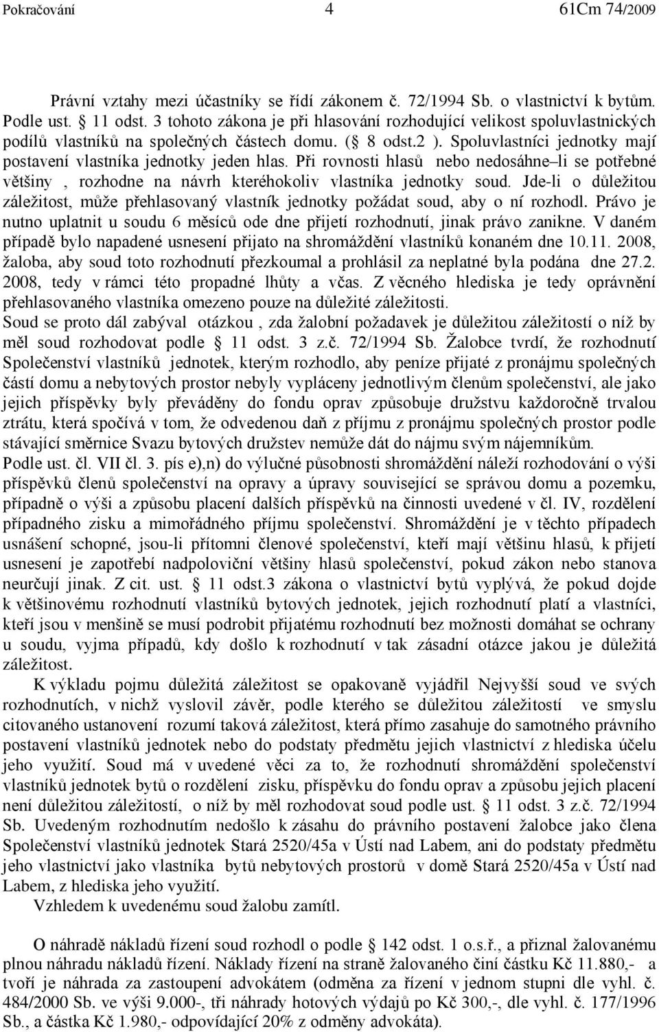 Při rovnosti hlasů nebo nedosáhne li se potřebné většiny, rozhodne na návrh kteréhokoliv vlastníka jednotky soud.