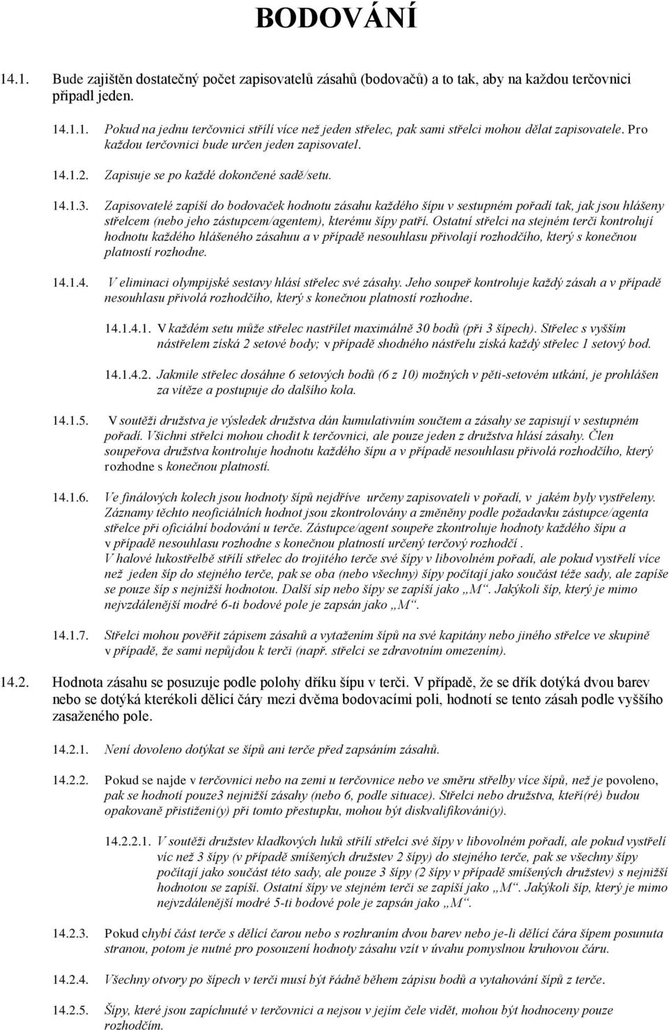 Zapisovatelé zapíší do bodovaček hodnotu zásahu každého šípu v sestupném pořadí tak, jak jsou hlášeny střelcem (nebo jeho zástupcem/agentem), kterému šípy patří.