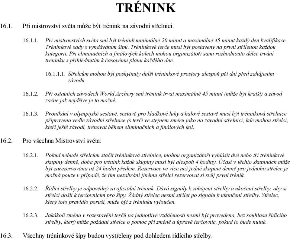 Při eliminačních a finálových kolech mohou organizátoři sami rozhodnouto délce trvání tréninku s přihlédnutím k časovému plánu každého dne. 16