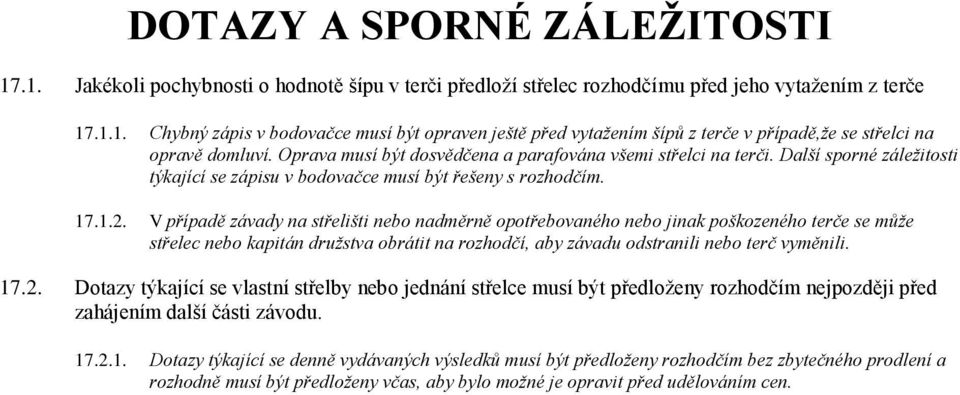 V případě závady na střelišti nebo nadměrně opotřebovaného nebo jinak poškozeného terče se může střelec nebo kapitán družstva obrátit na rozhodčí, aby závadu odstranili nebo terč vyměnili. 17.2.