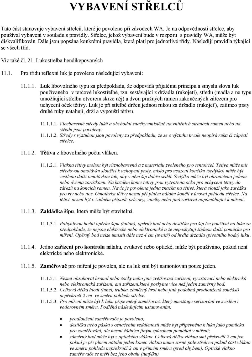 Viz také čl. 21. Lukostřelba hendikepovaných 11.1. Pro třídu reflexní luk je povoleno následující vybavení: 11.1.1. Luk libovolného typu za předpokladu, že odpovídá přijatému principu a smyslu slova luk používaného v terčové lukostřelbě, tzn.