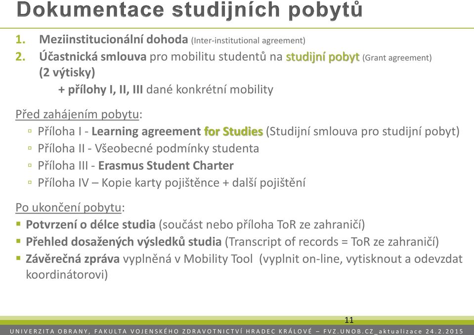 Learning agreement for Studies (Studijní smlouva pro studijní pobyt) Příloha II - Všeobecné podmínky studenta Příloha III - Erasmus Student Charter Příloha IV Kopie karty