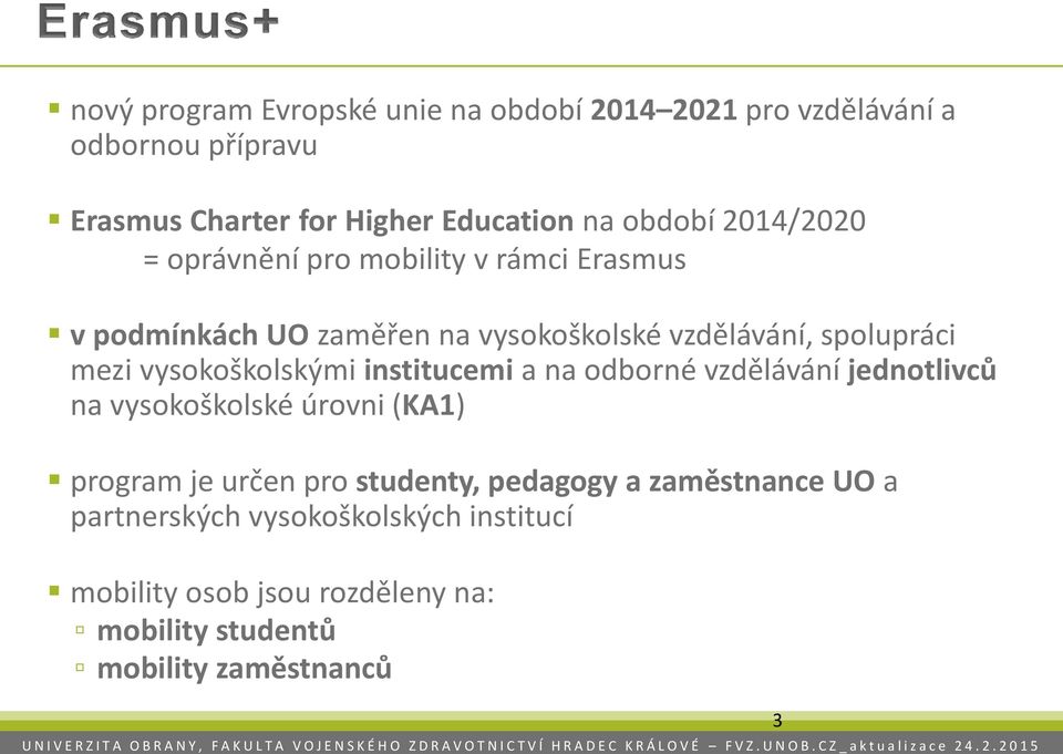 vysokoškolskými institucemi a na odborné vzdělávání jednotlivců na vysokoškolské úrovni (KA1) program je určen pro studenty,