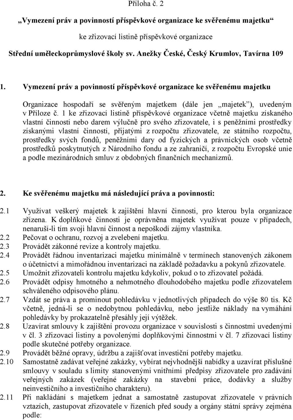 1 ke zřizovací listině příspěvkové organizace včetně majetku získaného vlastní činností nebo darem výlučně pro svého zřizovatele, i s peněžními prostředky získanými vlastní činností, přijatými z