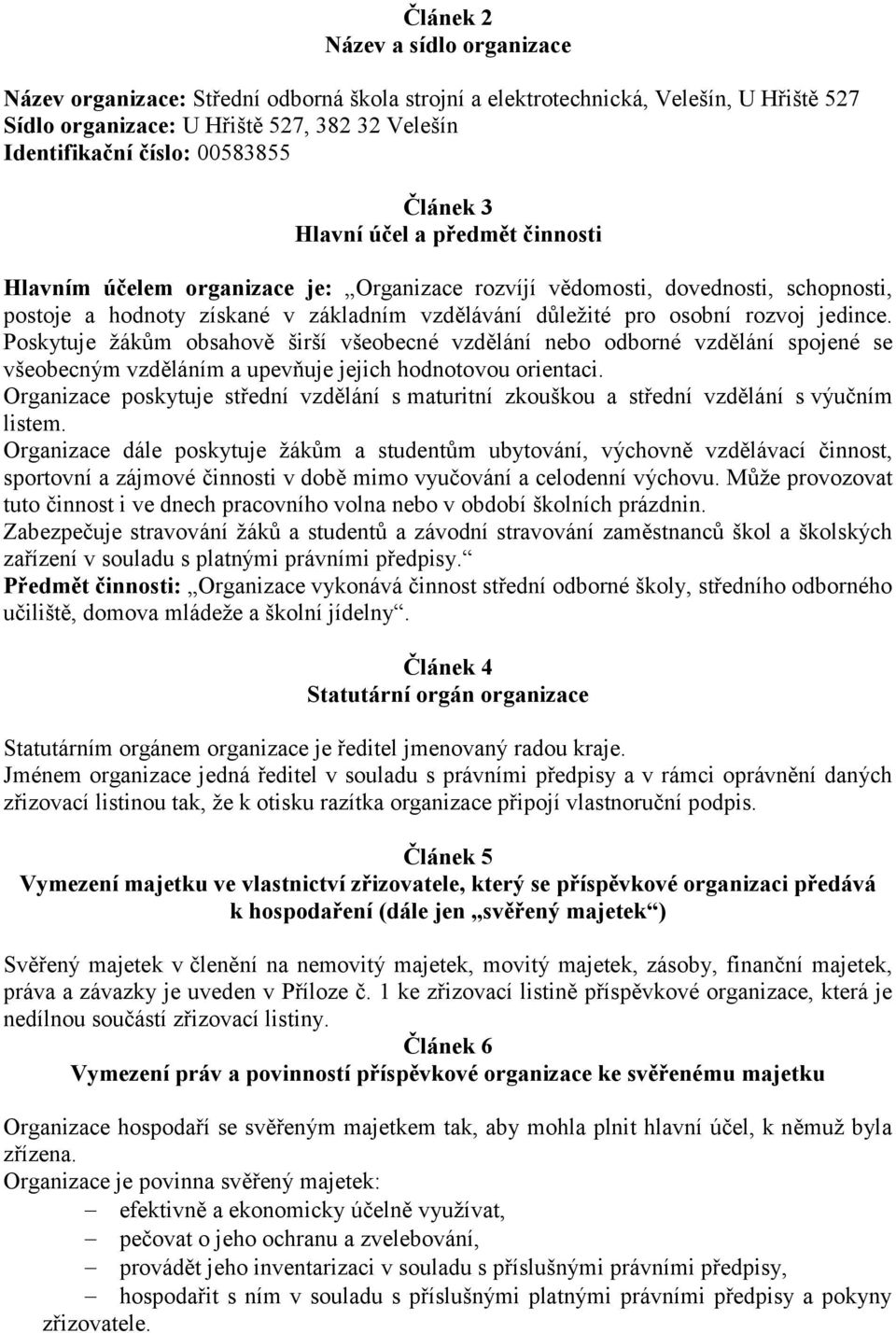 osobní rozvoj jedince. Poskytuje žákům obsahově širší všeobecné vzdělání nebo odborné vzdělání spojené se všeobecným vzděláním a upevňuje jejich hodnotovou orientaci.