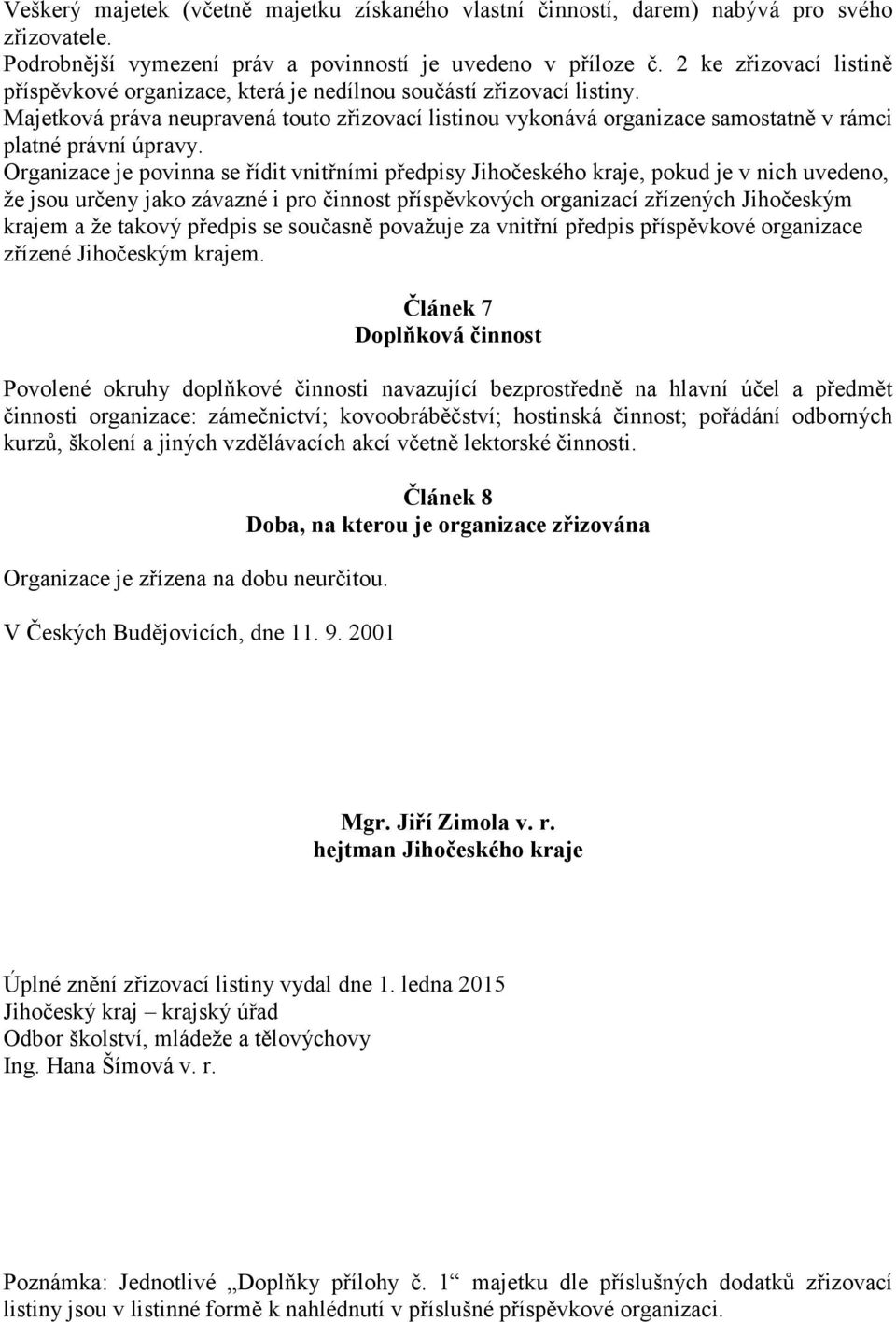 Majetková práva neupravená touto zřizovací listinou vykonává organizace samostatně v rámci platné právní úpravy.