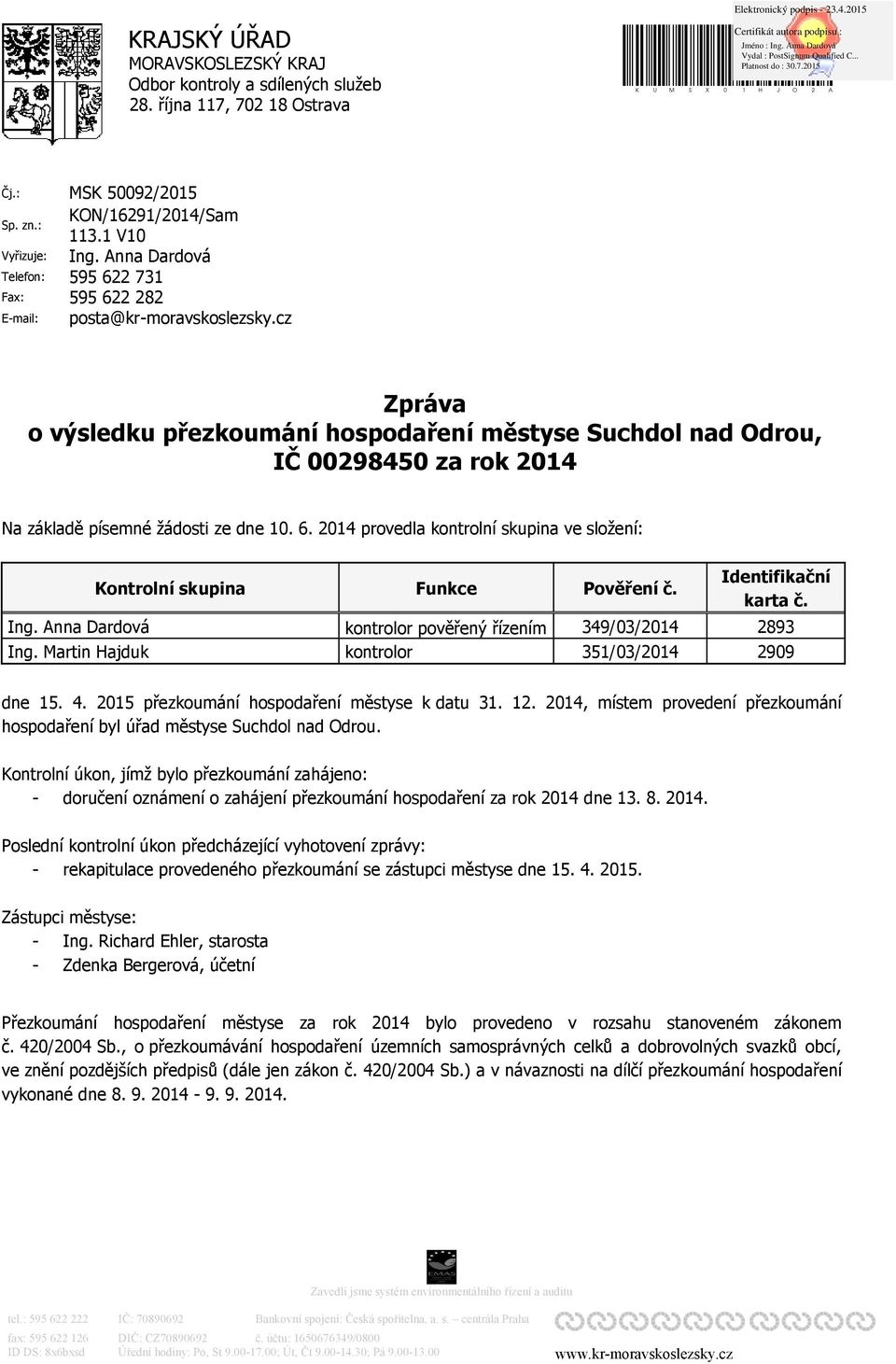 Anna Dardová 595 622 731 595 622 282 posta@kr-moravskoslezsky.cz Zpráva o výsledku přezkoumání hospodaření městyse Suchdol nad Odrou, IČ 00298450 za rok 2014 Na základě písemné žádosti ze dne 10. 6. 2014 provedla kontrolní skupina ve složení: Kontrolní skupina Ing.