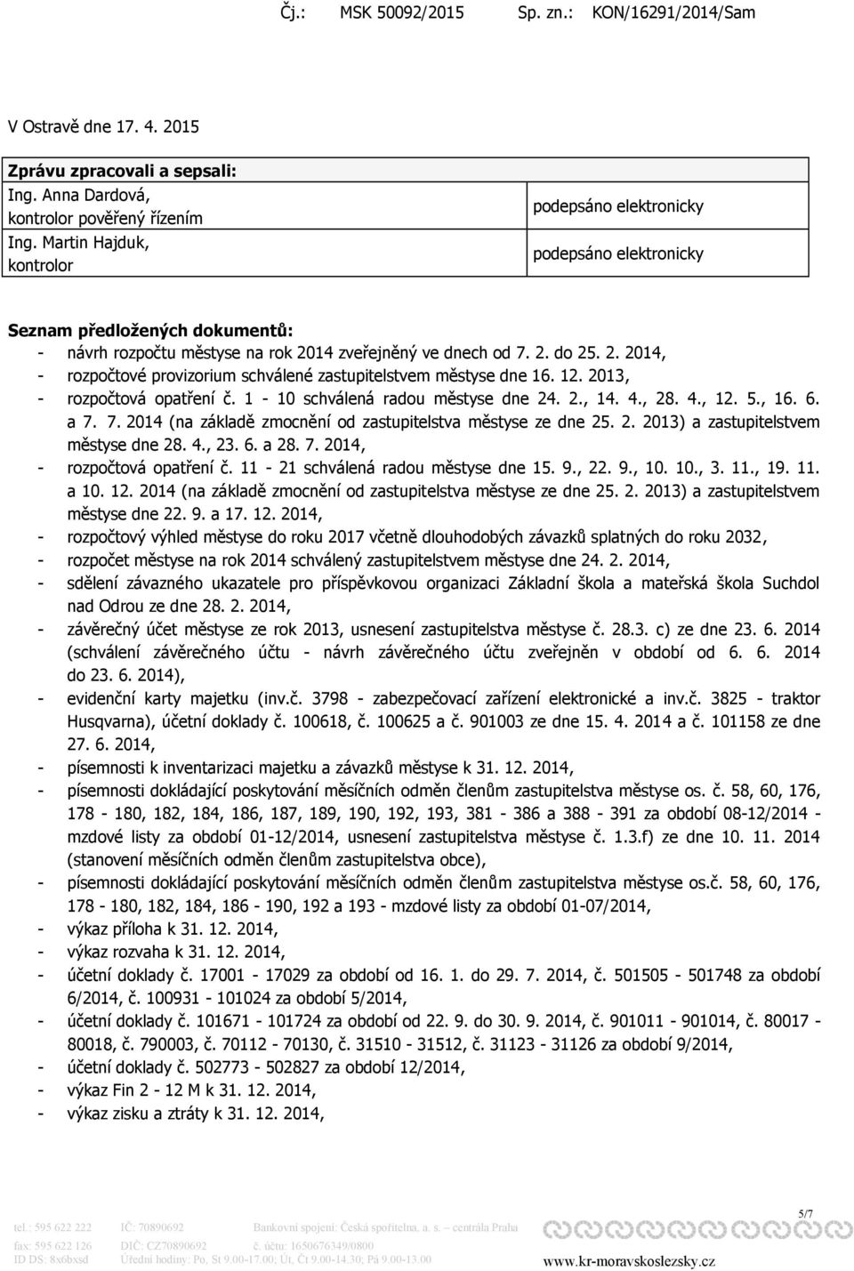 14 zveřejněný ve dnech od 7. 2. do 25. 2. 2014, - rozpočtové provizorium schválené zastupitelstvem městyse dne 16. 12. 2013, - rozpočtová opatření č. 1-10 schválená radou městyse dne 24. 2., 14. 4.