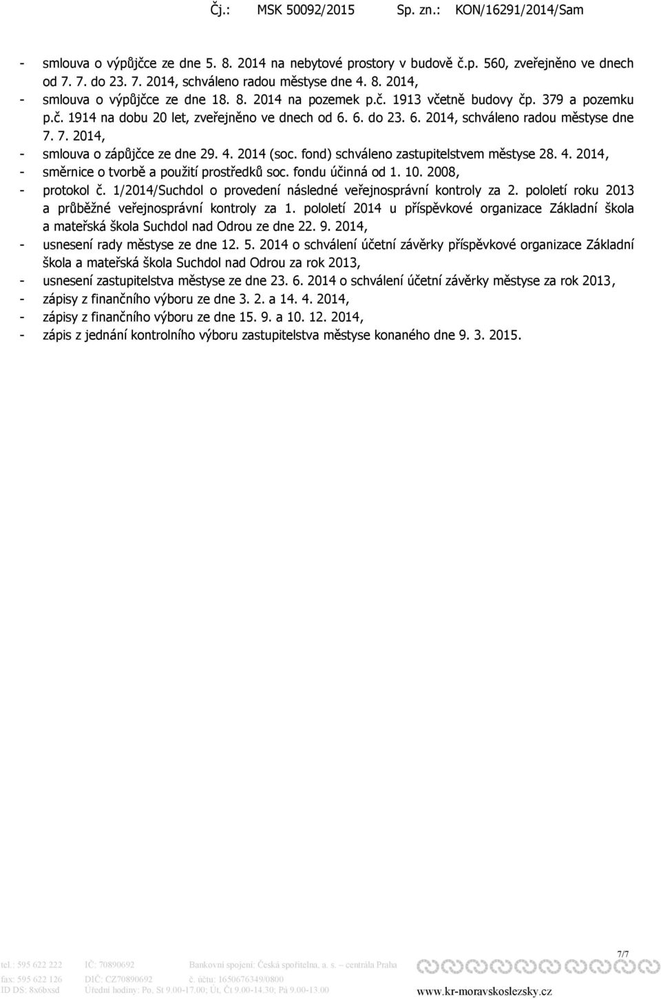 fond) schváleno zastupitelstvem městyse 28. 4. 2014, - směrnice o tvorbě a použití prostředků soc. fondu účinná od 1. 10. 2008, - protokol č.