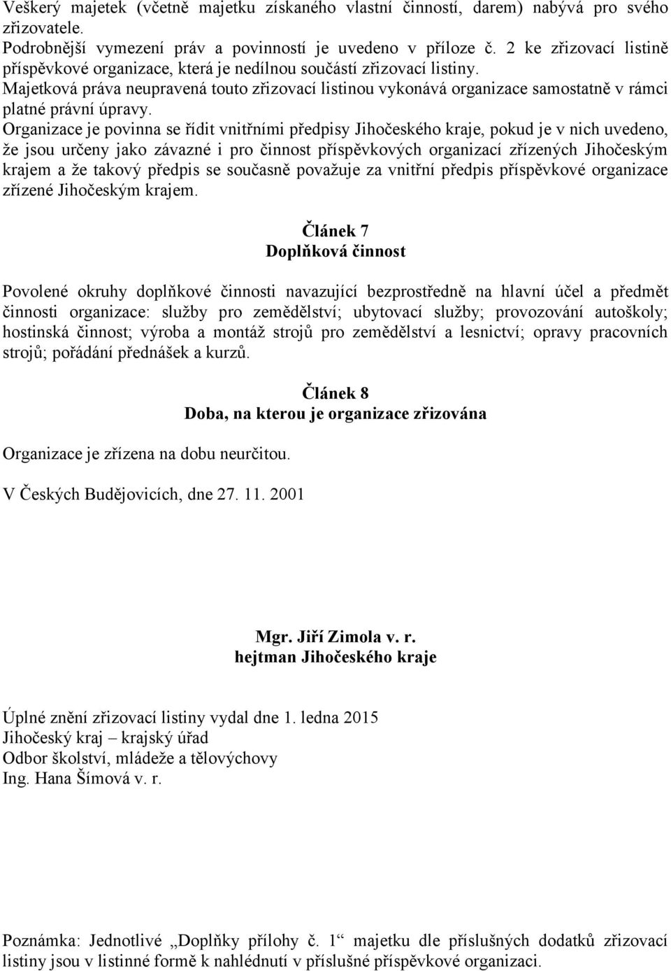 Majetková práva neupravená touto zřizovací listinou vykonává organizace samostatně v rámci platné právní úpravy.