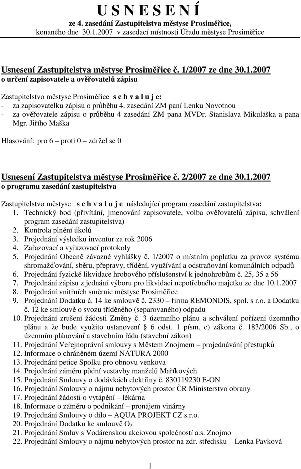 zasedání ZM paní Lenku Novotnou - za ověřovatele zápisu o průběhu 4 zasedání ZM pana MVDr. Stanislava Mikuláška a pana Mgr. Jiřího Maška Usnesení Zastupitelstva městyse Prosiměřice č.