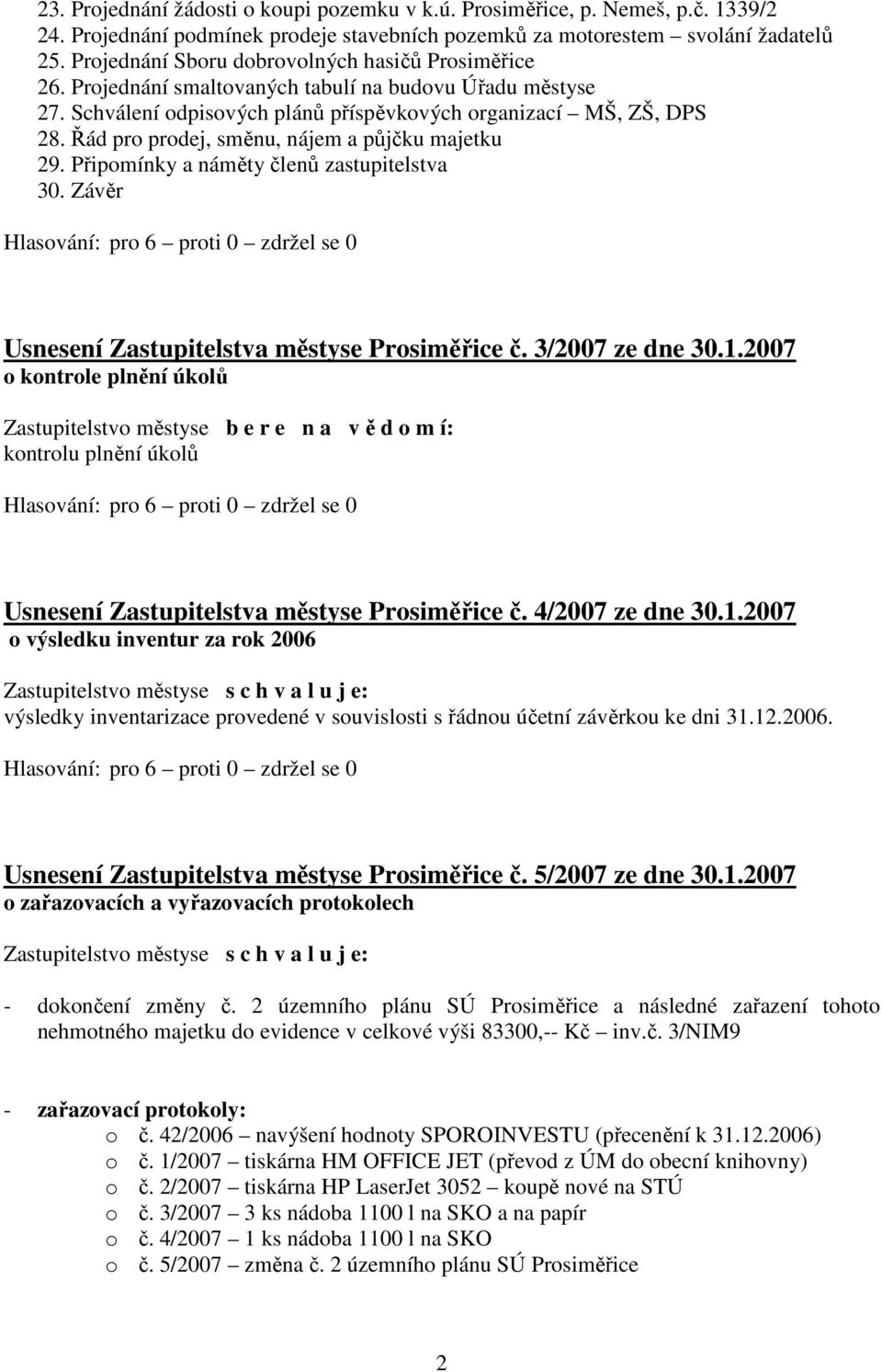 Řád pro prodej, směnu, nájem a půjčku majetku 29. Připomínky a náměty členů zastupitelstva 30. Závěr Usnesení Zastupitelstva městyse Prosiměřice č. 3/2007 ze dne 30.1.