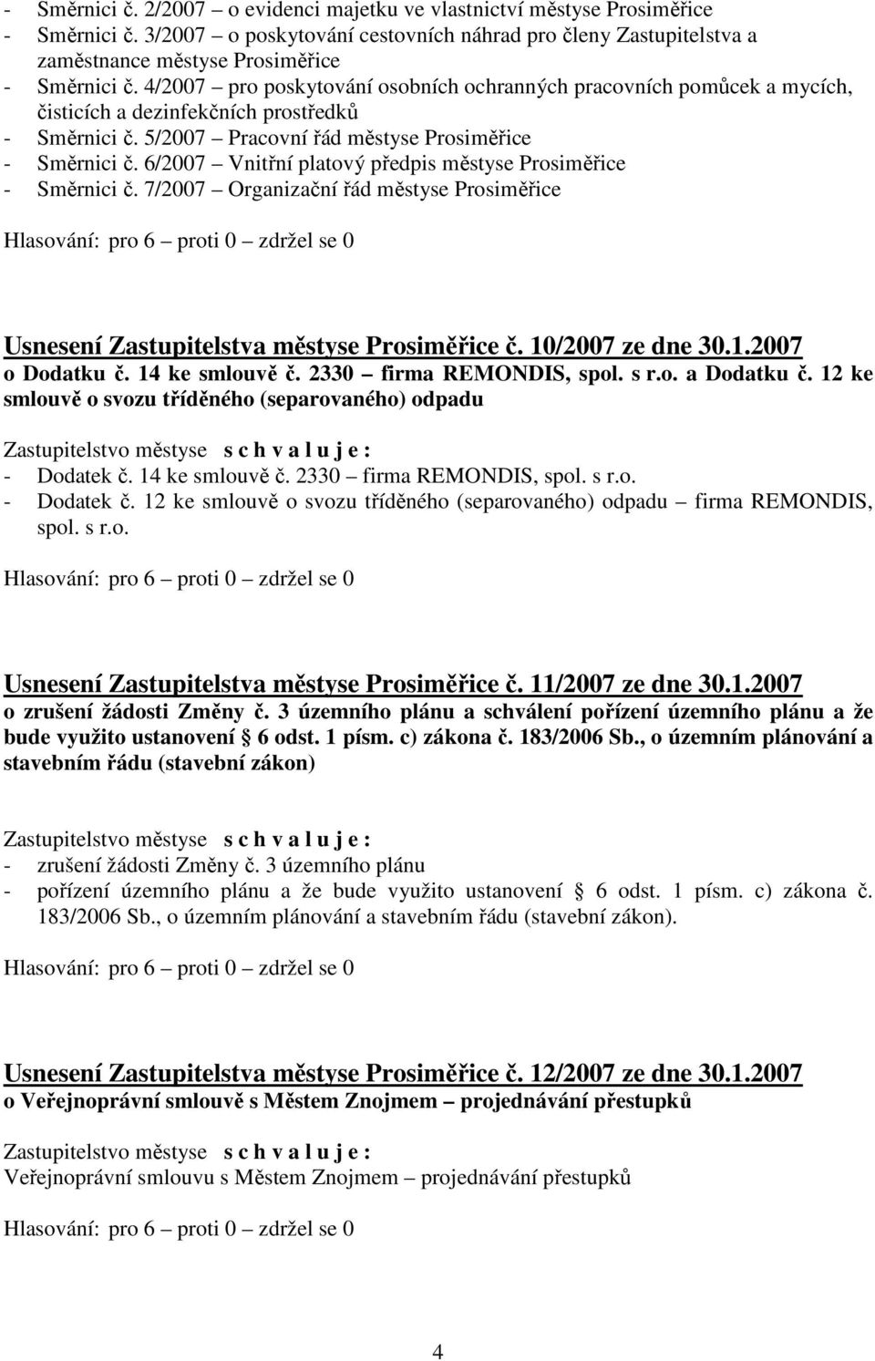 6/2007 Vnitřní platový předpis městyse Prosiměřice - Směrnici č. 7/2007 Organizační řád městyse Prosiměřice Usnesení Zastupitelstva městyse Prosiměřice č. 10/2007 ze dne 30.1.2007 o Dodatku č.