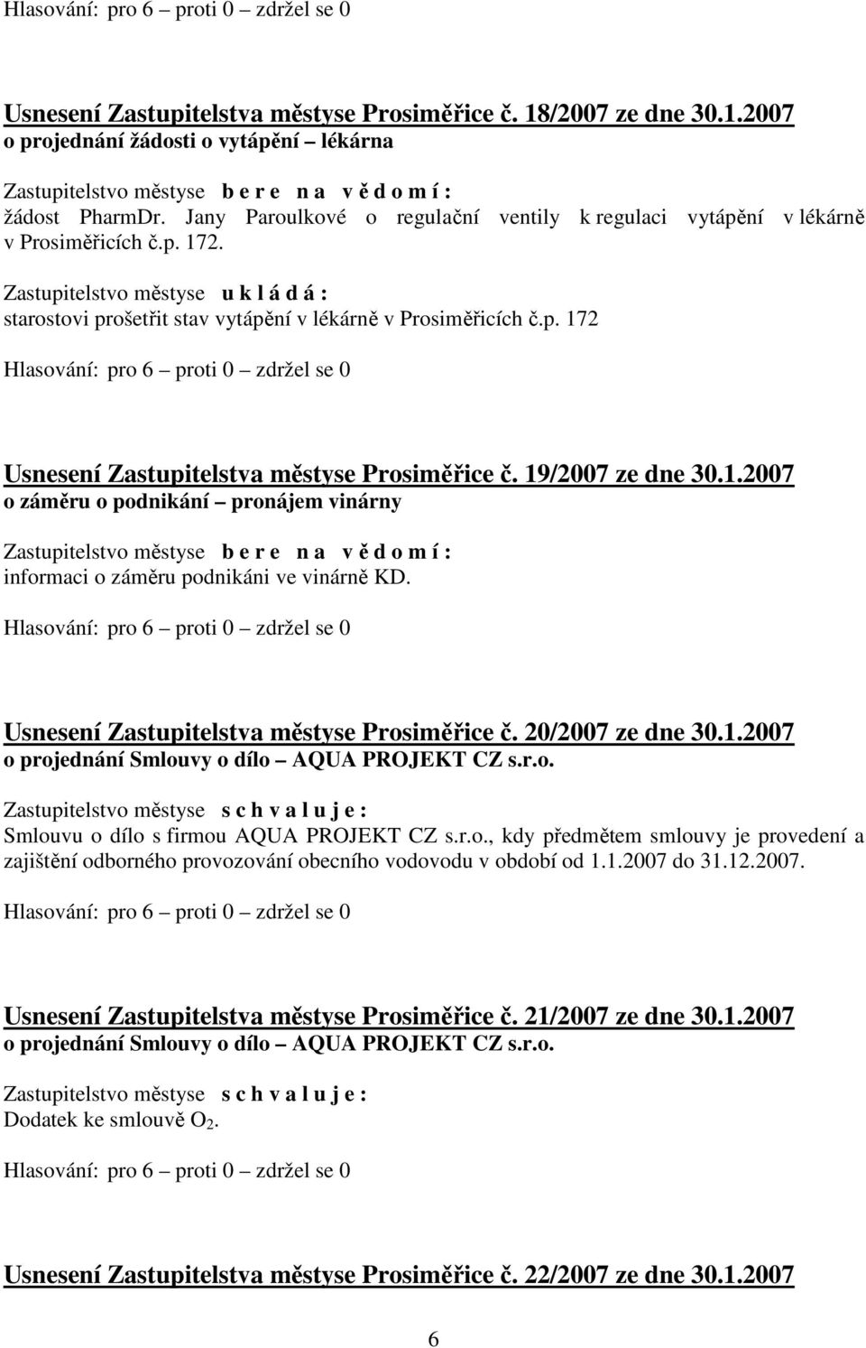 19/2007 ze dne 30.1.2007 o záměru o podnikání pronájem vinárny Zastupitelstvo městyse b e r e n a v ě d o m í : informaci o záměru podnikáni ve vinárně KD.