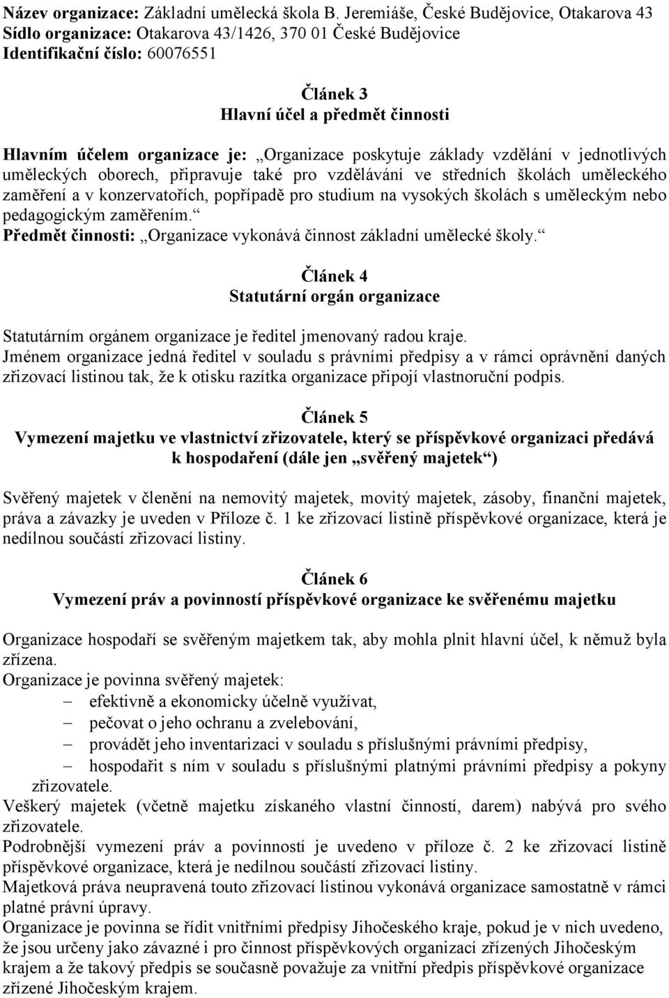 je: Organizace poskytuje základy vzdělání v jednotlivých uměleckých oborech, připravuje také pro vzdělávání ve středních školách uměleckého zaměření a v konzervatořích, popřípadě pro studium na