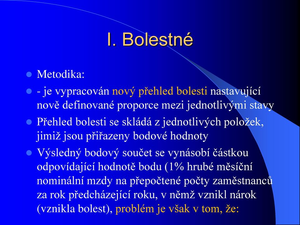 Výsledný bodový součet se vynásobí částkou odpovídající hodnotě bodu (1% hrubé měsíční nominální mzdy na