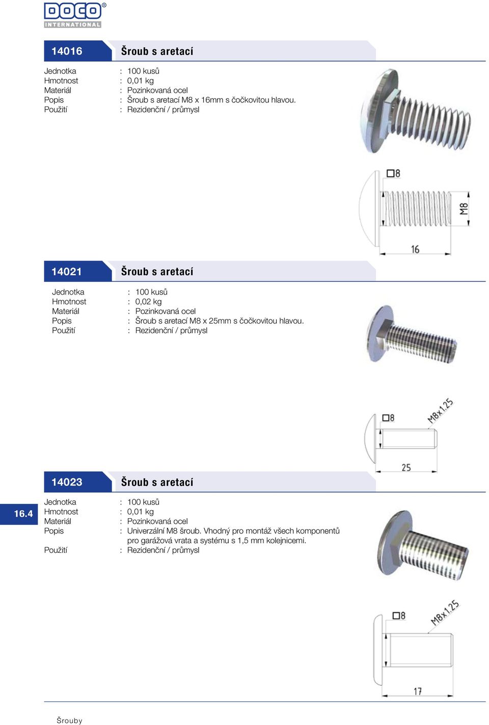 čočkovitou hlavou. 16.4 14023 Šroub s aretací : Univerzální M8 šroub.