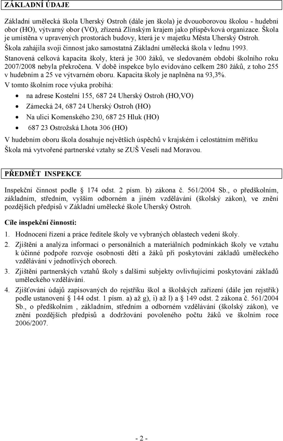 Stanovená celková kapacita školy, která je 300 žáků, ve sledovaném období školního roku 2007/2008 nebyla překročena.