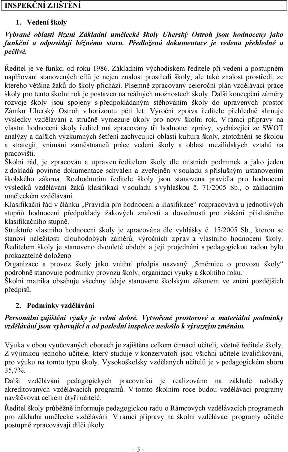 Základním východiskem ředitele při vedení a postupném naplňování stanovených cílů je nejen znalost prostředí školy, ale také znalost prostředí, ze kterého většina žáků do školy přichází.