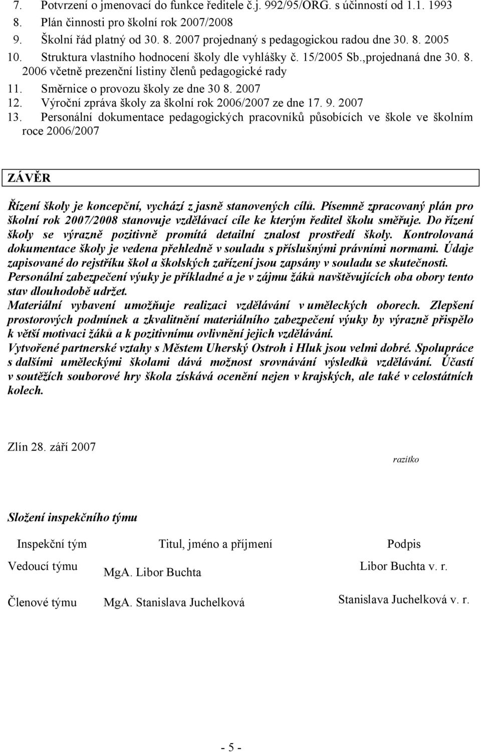 2007 12. Výroční zpráva školy za školní rok 2006/2007 ze dne 17. 9. 2007 13.