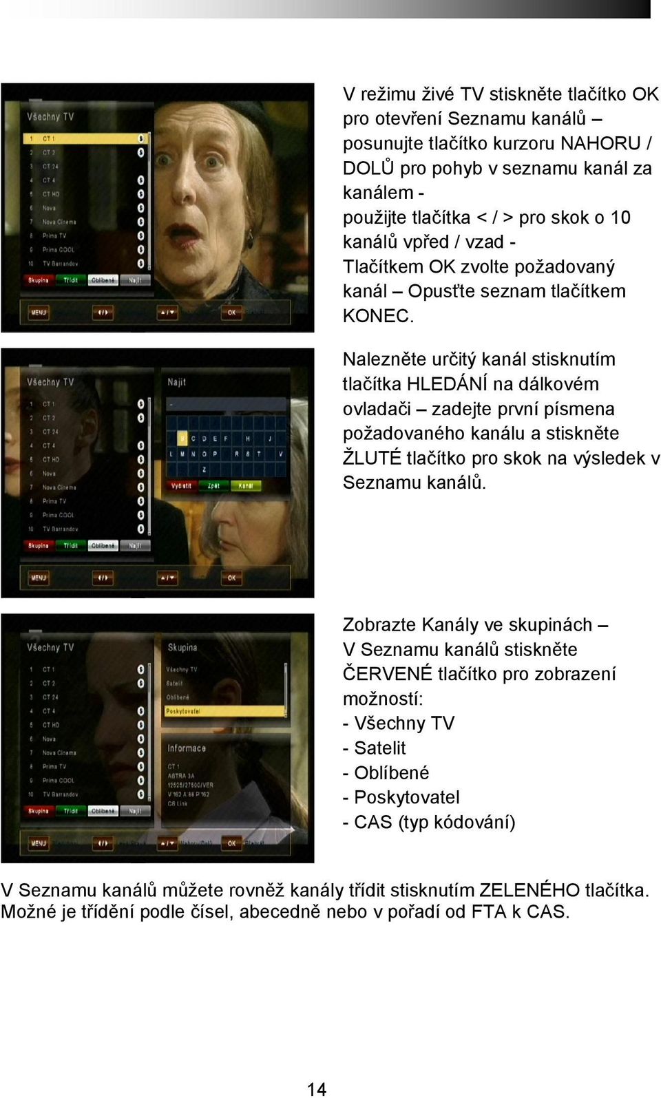Nalezněte určitý kanál stisknutím tlačítka HLEDÁNÍ na dálkovém ovladači zadejte první písmena požadovaného kanálu a stiskněte ŽLUTÉ tlačítko pro skok na výsledek v Seznamu kanálů.