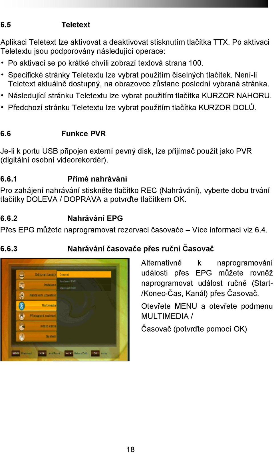 Není-li Teletext aktuálně dostupný, na obrazovce zůstane poslední vybraná stránka. Následující stránku Teletextu lze vybrat použitím tlačítka KURZOR NAHORU.