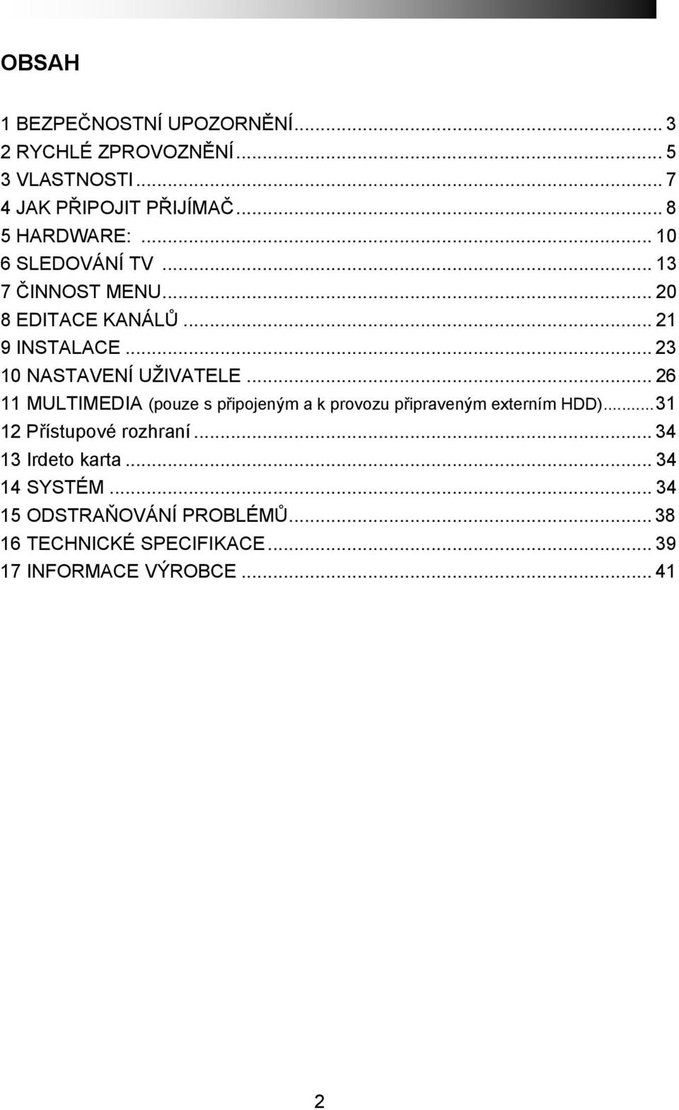 .. 23 10 NASTAVENÍ UŽIVATELE... 26 11 MULTIMEDIA (pouze s připojeným a k provozu připraveným externím HDD).