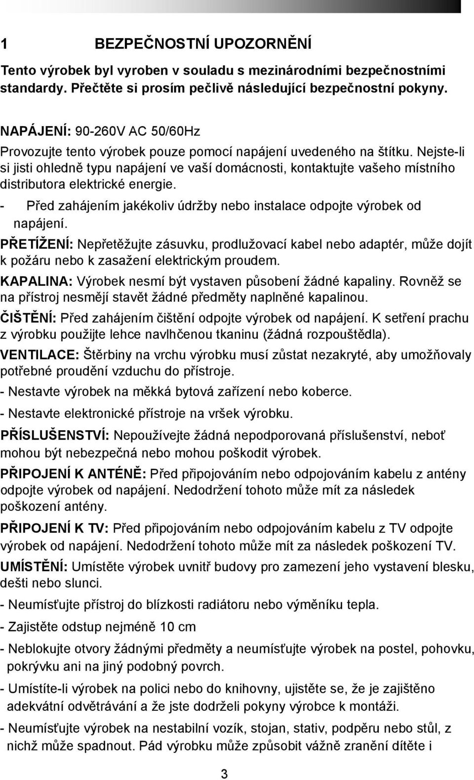 Nejste-li si jisti ohledně typu napájení ve vaší domácnosti, kontaktujte vašeho místního distributora elektrické energie. - Před zahájením jakékoliv údržby nebo instalace odpojte výrobek od napájení.