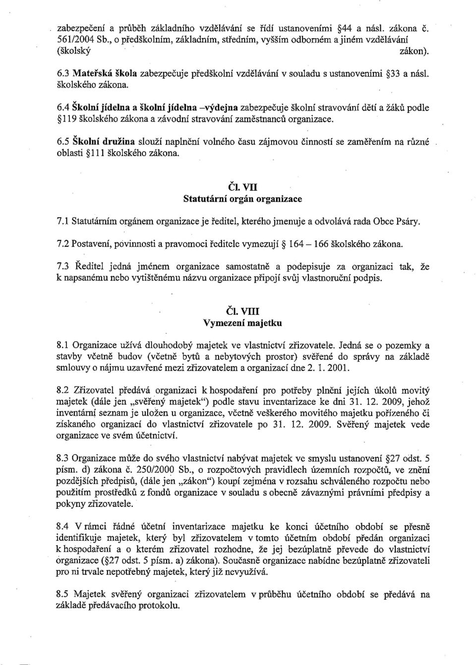 4 Školní jídelna a školní jídelna výdejna zabezpečuje školní stravování dětí a žáků podle * 119 školského zákona a závodní stravování zaměstnanců organizace. 6.