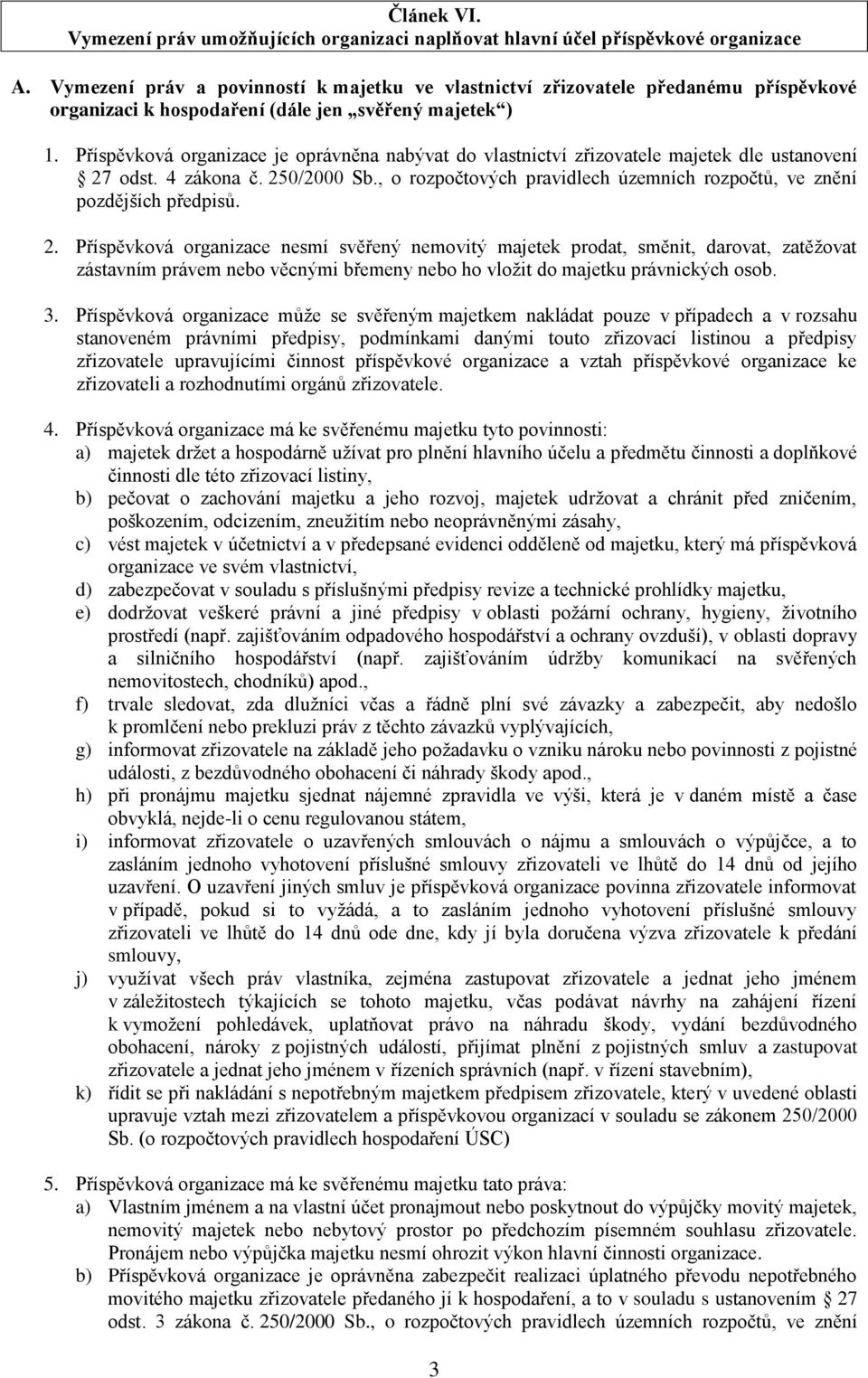 Příspěvková organizace je oprávněna nabývat do vlastnictví zřizovatele majetek dle ustanovení 27 odst. 4 zákona č. 250/2000 Sb.