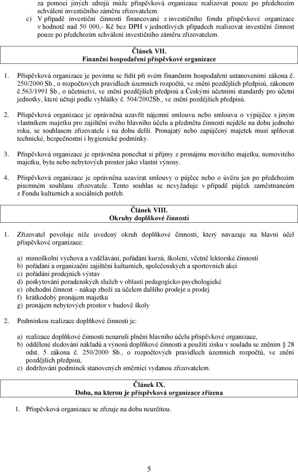 schválení investičního záměru zřizovatelem. Článek VII. Finanční hospodaření příspěvkové organizace 1. Příspěvková organizace je povinna se řídit při svém finančním hospodaření ustanoveními zákona č.