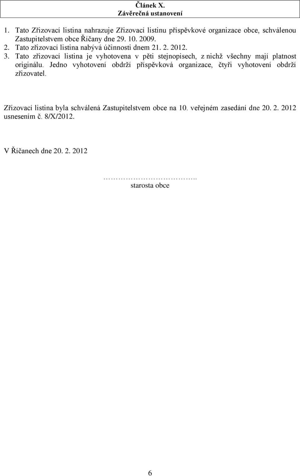 . 10. 2009. 2. Tato zřizovací listina nabývá účinnosti dnem 21. 2. 2012. 3.