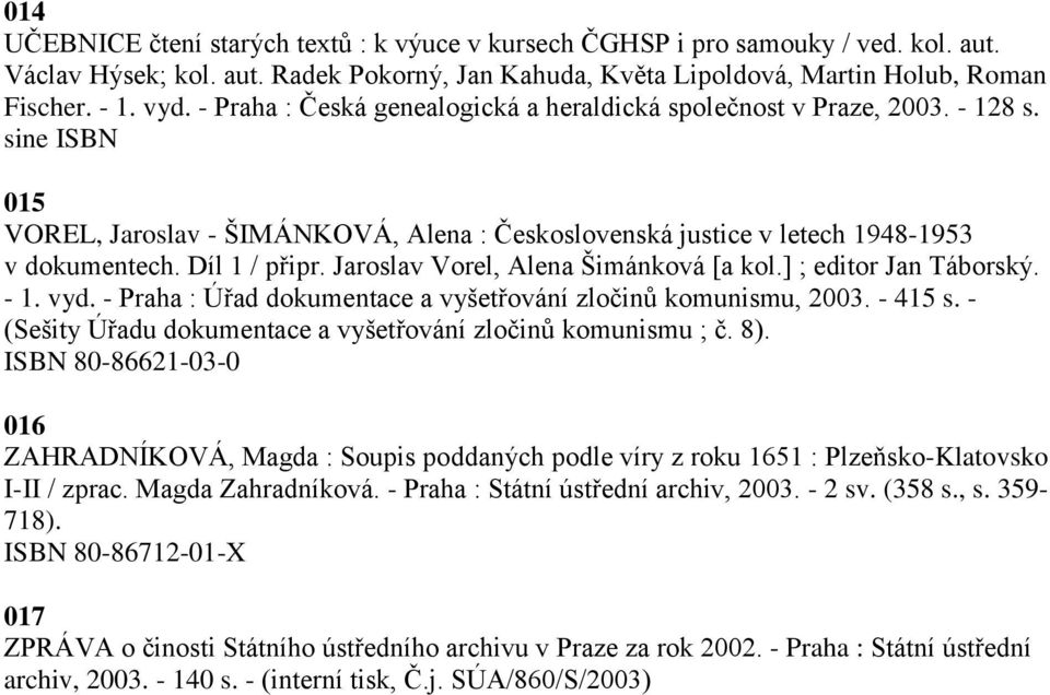 Jaroslav Vorel, Alena Šimánková [a kol.] ; editor Jan Táborský. - 1. vyd. - Praha : Úřad dokumentace a vyšetřování zločinŧ komunismu, 2003. - 415 s.