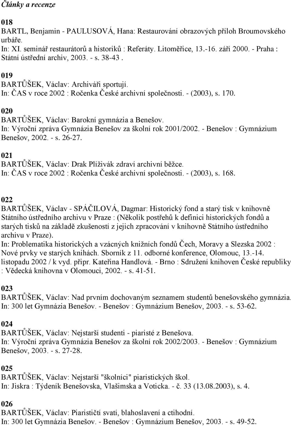 - Benešov : Gymnázium Benešov, 2002. - s. 26-27. 021 BARTŦŠEK, Václav: Drak Plíţivák zdraví archivní běţce. In: ČAS v roce 2002 : Ročenka České archivní společnosti. - (2003), s. 168.