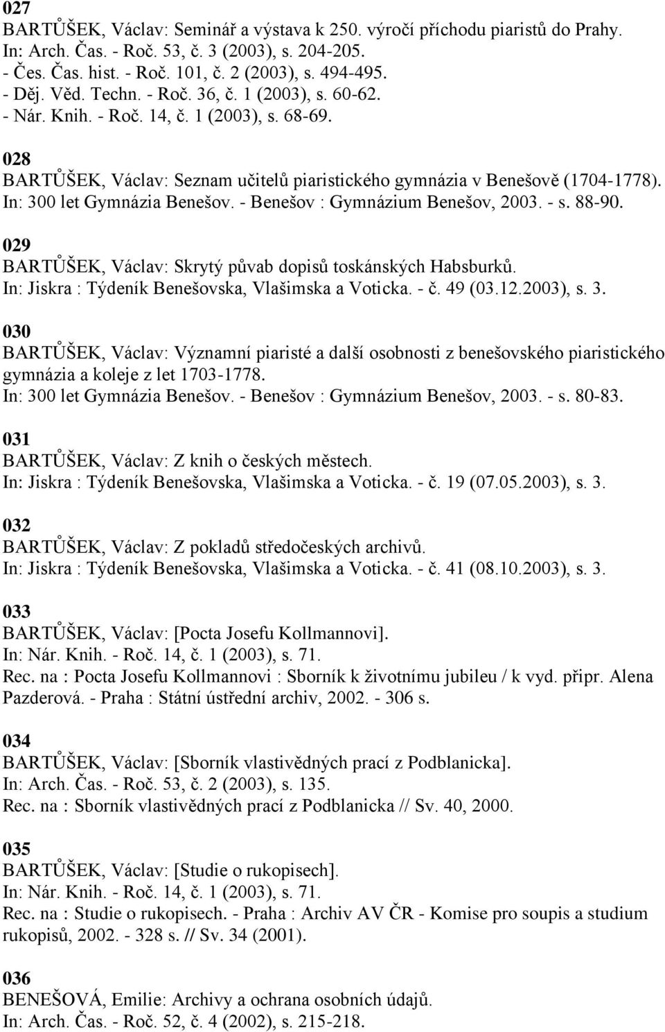 In: 300 let Gymnázia Benešov. - Benešov : Gymnázium Benešov, 2003. - s. 88-90. 029 BARTŦŠEK, Václav: Skrytý pŧvab dopisŧ toskánských Habsburkŧ. In: Jiskra : Týdeník Benešovska, Vlašimska a Voticka.
