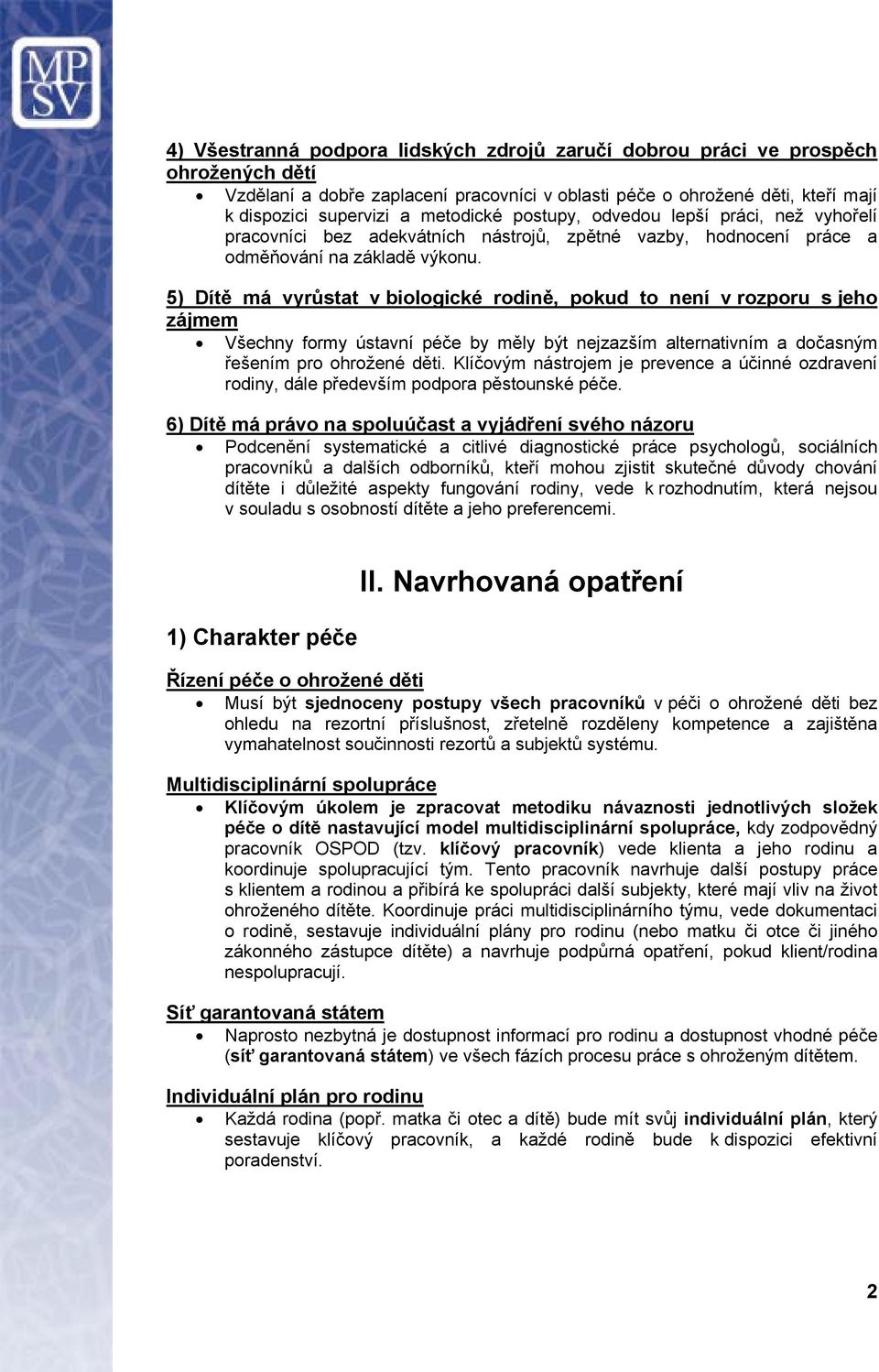 5) Dítě má vyrůstat v biologické rodině, pokud to není v rozporu s jeho zájmem Všechny formy ústavní péče by měly být nejzazším alternativním a dočasným řešením pro ohrožené děti.