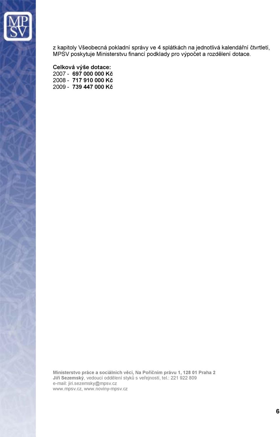 Celková výše dotace: 2007-697 000 000 Kč 2008-717 910 000 Kč 2009-739 447 000 Kč Ministerstvo práce a sociálních