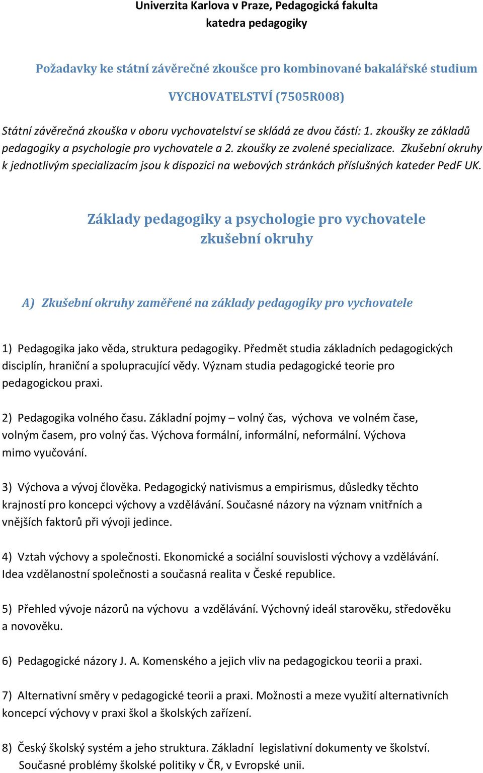 Zkušební okruhy k jednotlivým specializacím jsou k dispozici na webových stránkách příslušných kateder PedF UK.