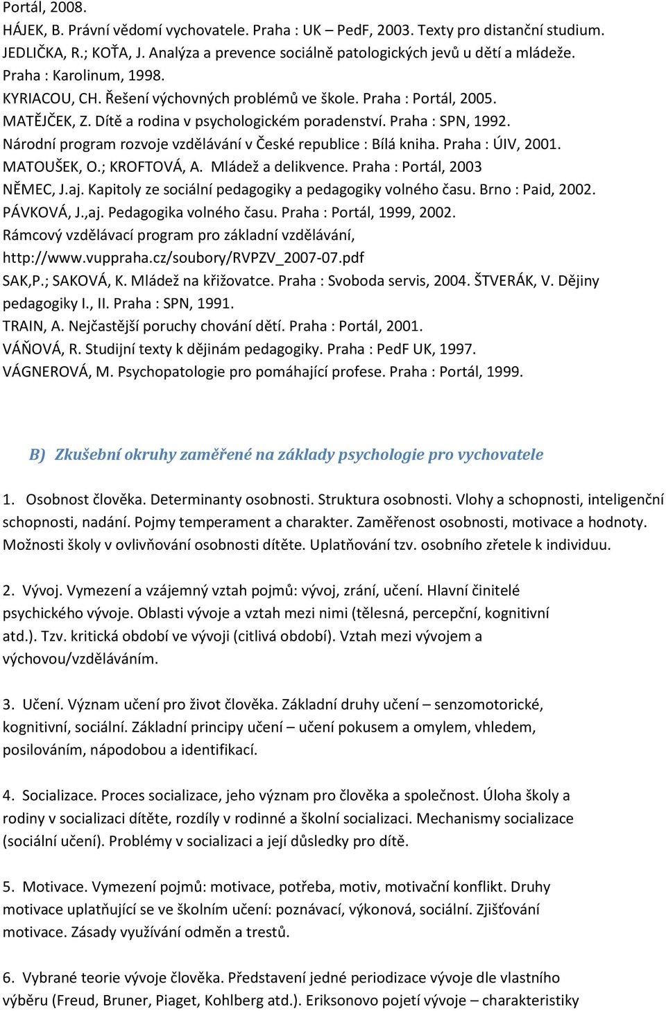 Národní program rozvoje vzdělávání v České republice : Bílá kniha. Praha : ÚIV, 2001. MATOUŠEK, O.; KROFTOVÁ, A. Mládež a delikvence. Praha : Portál, 2003 NĚMEC, J.aj.