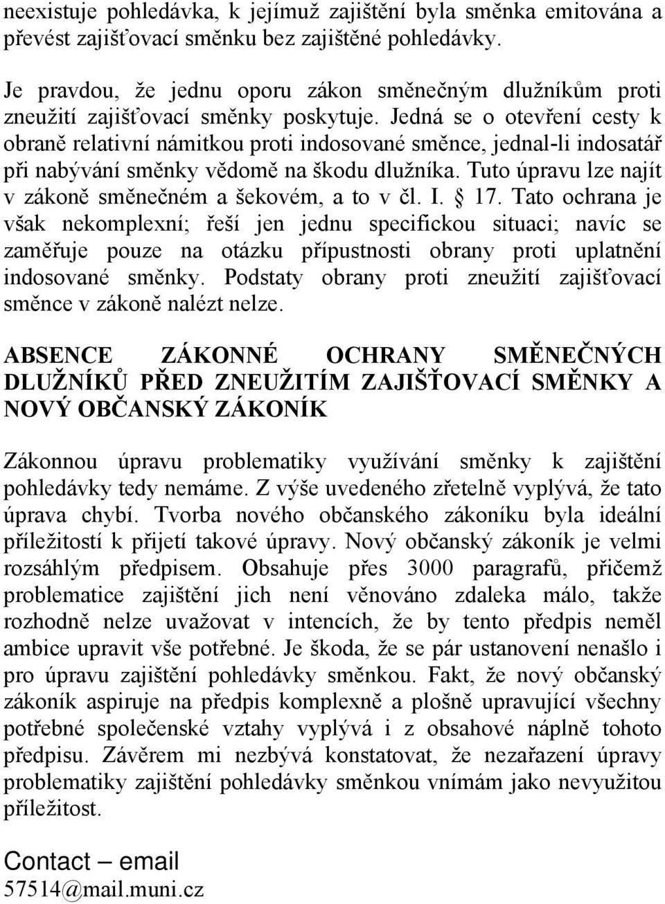 Jedná se o otevření cesty k obraně relativní námitkou proti indosované směnce, jednal-li indosatář při nabývání směnky vědomě na škodu dlužníka.