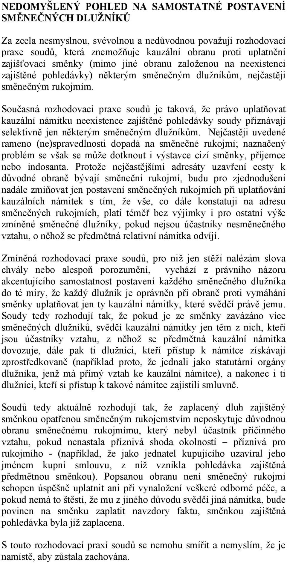 Současná rozhodovací praxe soudů je taková, že právo uplatňovat kauzální námitku neexistence zajištěné pohledávky soudy přiznávají selektivně jen některým směnečným dlužníkům.