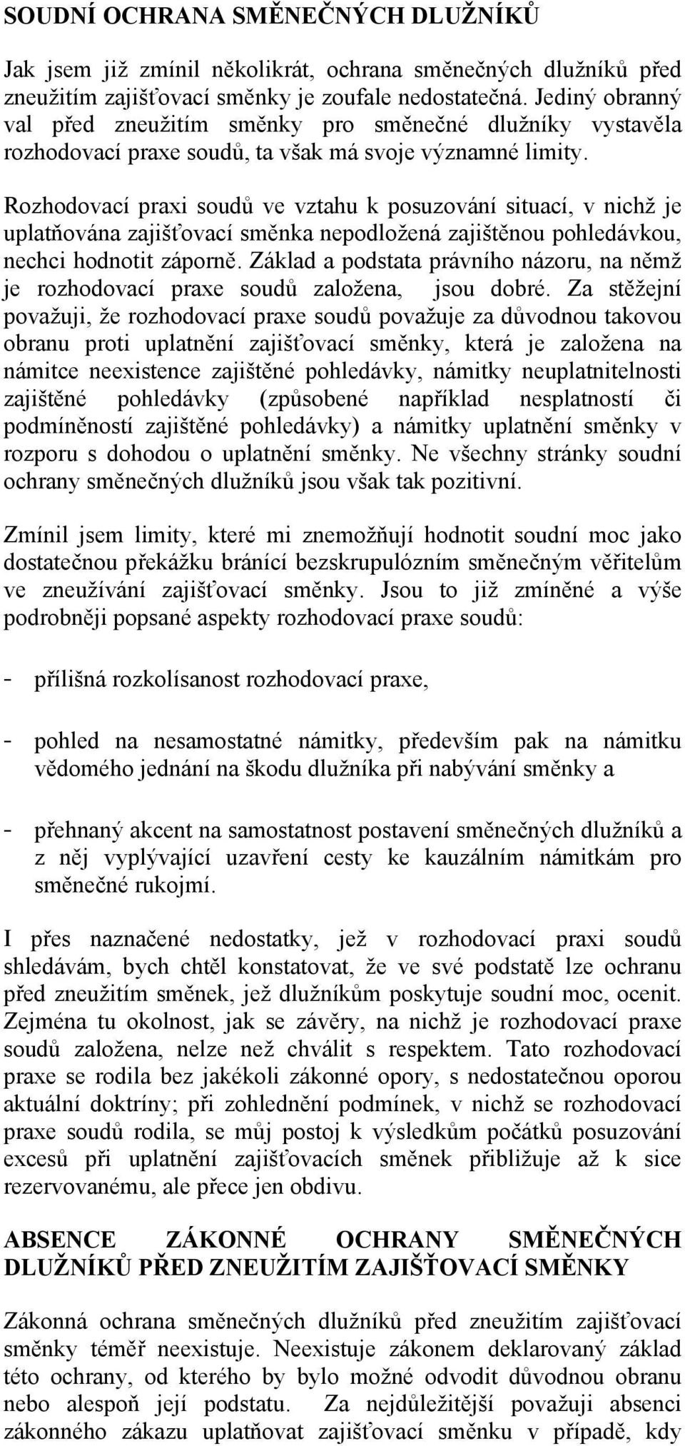 Rozhodovací praxi soudů ve vztahu k posuzování situací, v nichž je uplatňována zajišťovací směnka nepodložená zajištěnou pohledávkou, nechci hodnotit záporně.