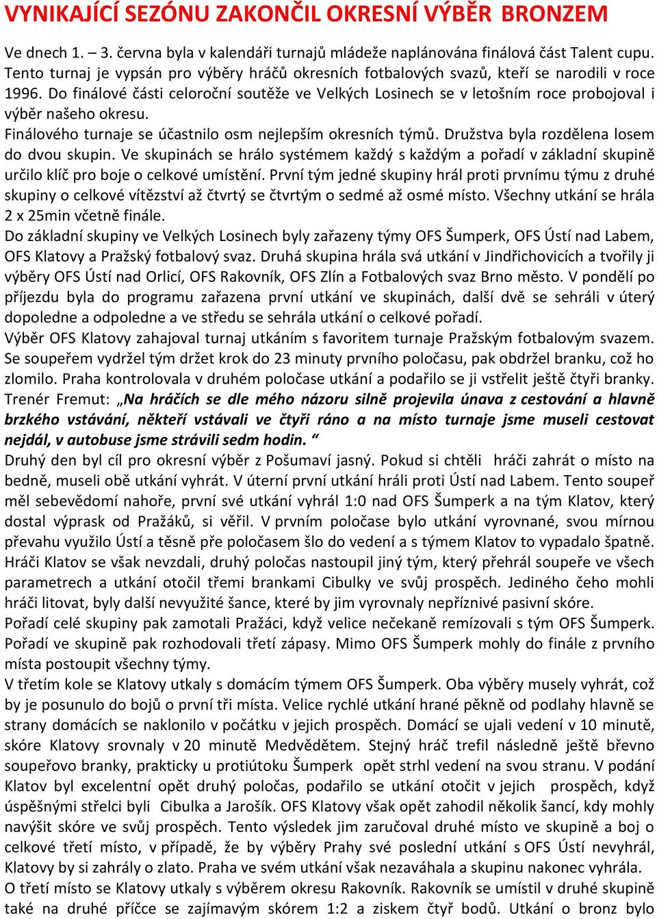 Do finálové části celoroční soutěže ve Velkých Losinech se v letošním roce probojoval i výběr našeho okresu. Finálového turnaje se účastnilo osm nejlepším okresních týmů.