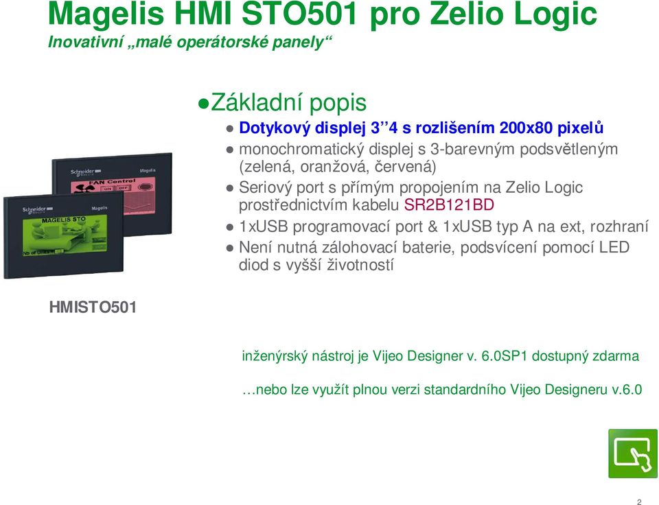 prostřednictvím kabelu SR2B2BD xusb programovací port & xusb typ A na ext, rozhraní Není nutná zálohovací baterie, podsvícení pomocí LED