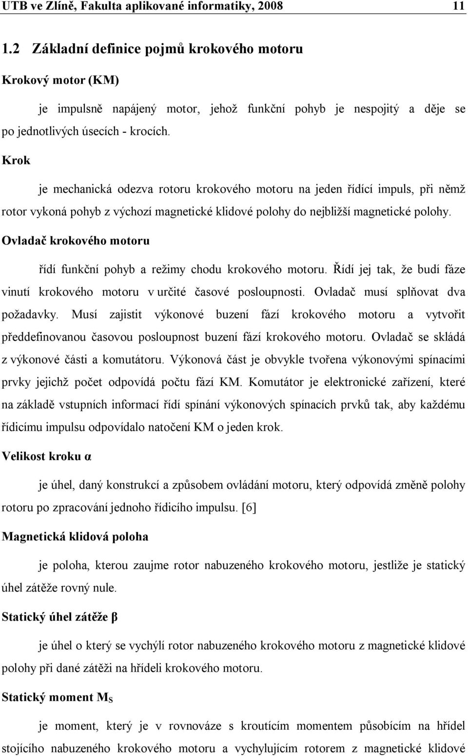 Krok je mechanická odezva rotoru krokového motoru na jeden řídící impuls, při němž rotor vykoná pohyb z výchozí magnetické klidové polohy do nejbližší magnetické polohy.