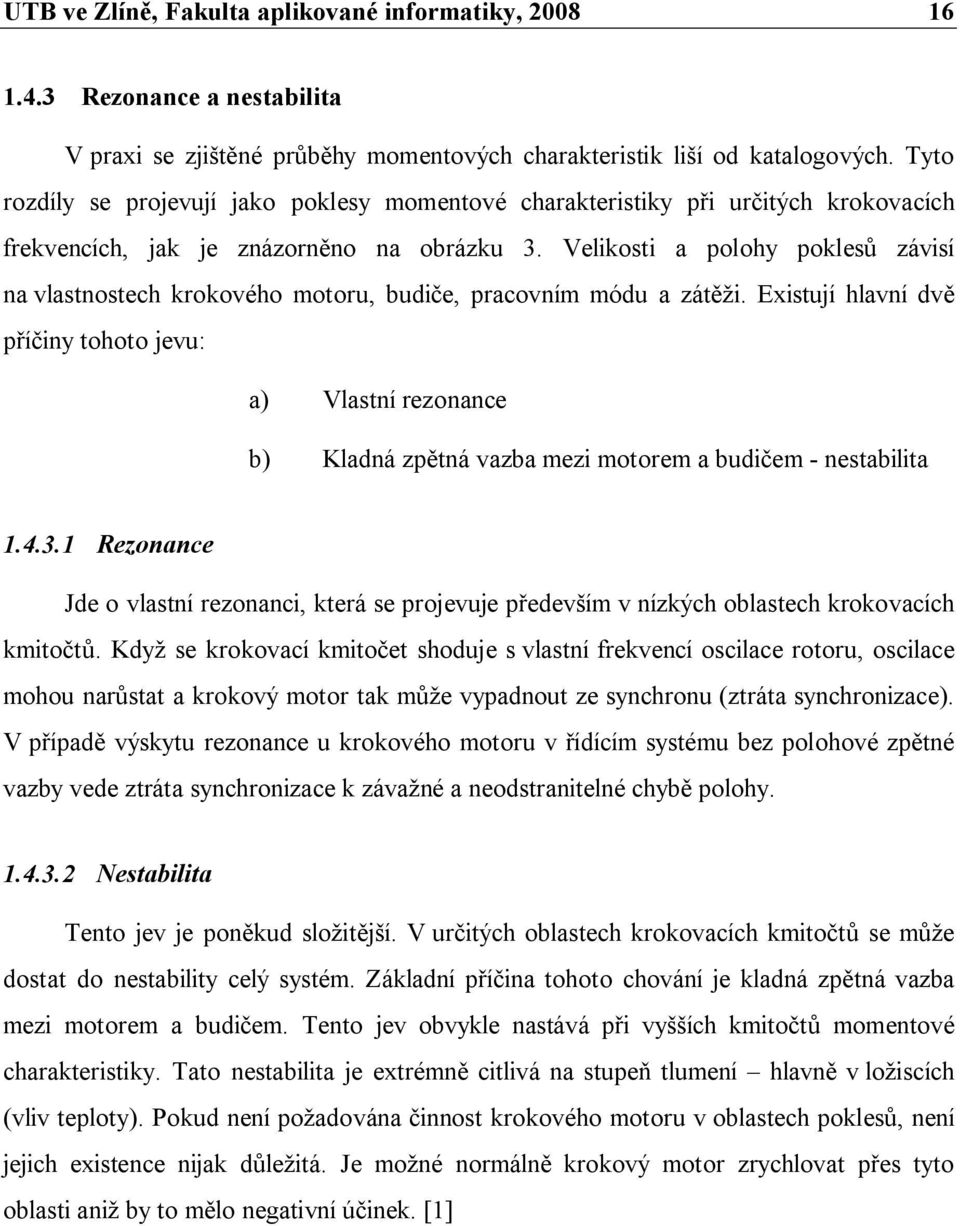 Velikosti a polohy poklesů závisí na vlastnostech krokového motoru, budiče, pracovním módu a zátěži.