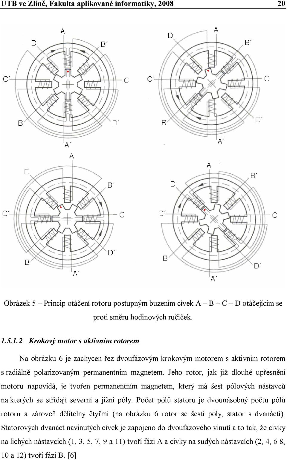 Jeho rotor, jak již dlouhé upřesnění motoru napovídá, je tvořen permanentním magnetem, který má šest pólových nástavců na kterých se střídají severní a jižní póly.