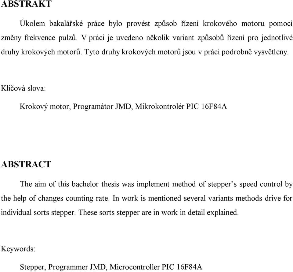Klíčová slova: Krokový motor, Programátor JMD, Mikrokontrolér PIC 16F84A ABSTRACT The aim of this bachelor thesis was implement method of stepper s speed control